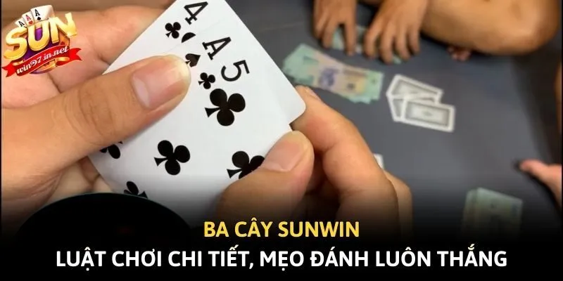 Ba Cây Sunwin - Luật Chơi Chi Tiết, Mẹo Đánh Luôn Thắng