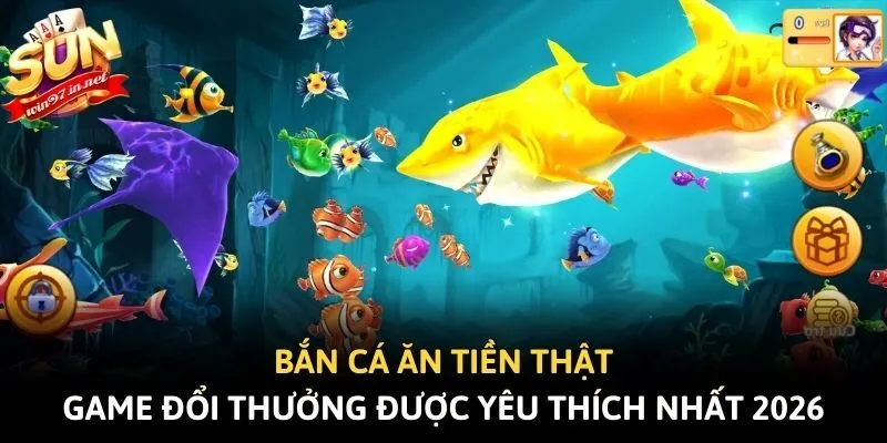 Bắn Cá Ăn Tiền Thật - Game Đổi Thưởng Được Yêu Thích Nhất 2026