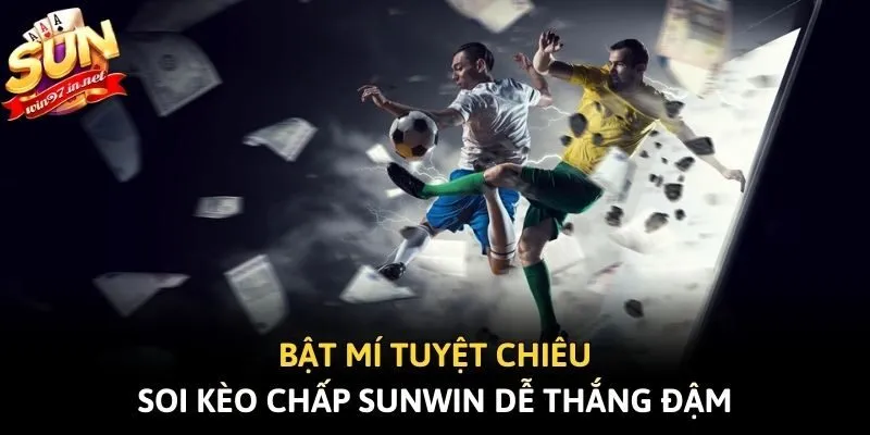 Bật mí tuyệt chiêu soi kèo chấp Sunwin dễ thắng đậm