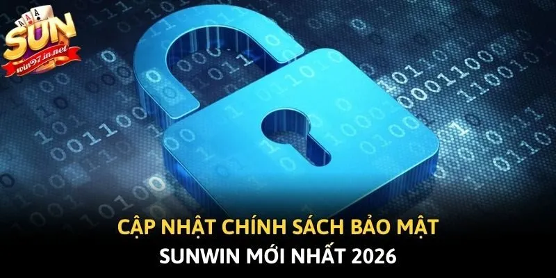 Cập nhật chính sách bảo mật Sunwin mới nhất 2026