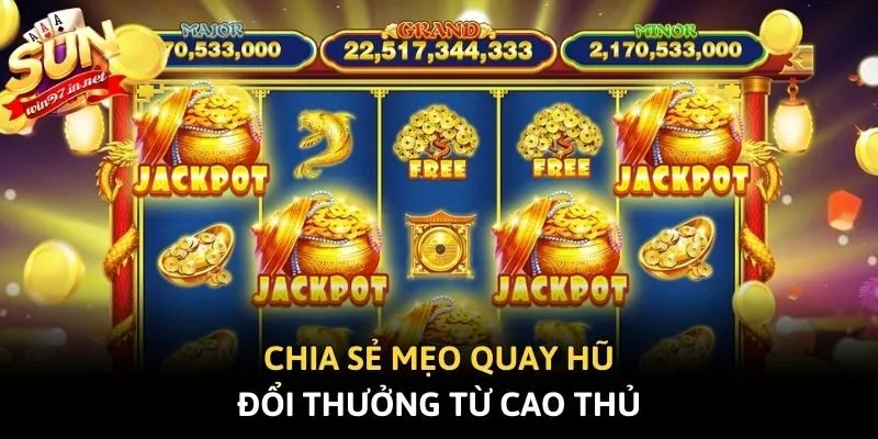Chia sẻ mẹo quay hũ đổi thưởng từ cao thủ