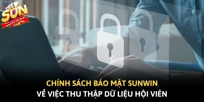 Chính sách bảo mật Sunwin về việc thu thập dữ liệu hội viên