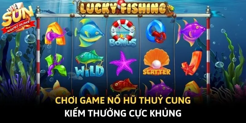 Chơi game nổ hũ Thuỷ Cung kiếm thưởng cực khủng