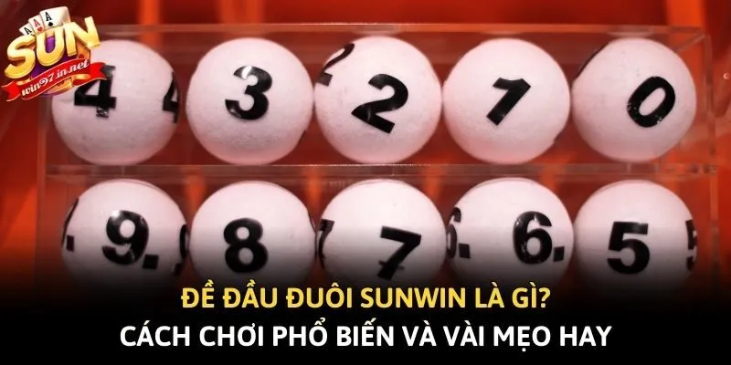 Đề Đầu Đuôi Sunwin Là Gì? Cách Chơi Phổ Biến Và Vài Mẹo Hay