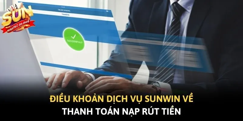Điều khoản dịch vụ Sunwin về thanh toán nạp rút tiền