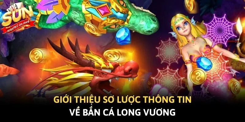 Giới thiệu sơ lược thông tin về Bắn Cá Long Vương