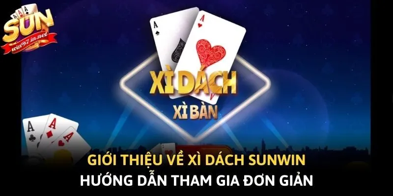 Giới Thiệu Về Xì Dách Sunwin - Hướng Dẫn Tham Gia Đơn Giản