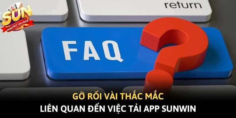 Gỡ rối vài thắc mắc liên quan đến việc tải app Sunwin