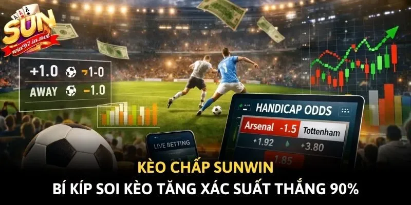 Kèo Chấp Sunwin - Bí Kíp Soi Kèo Tăng Xác Suất Thắng 90%