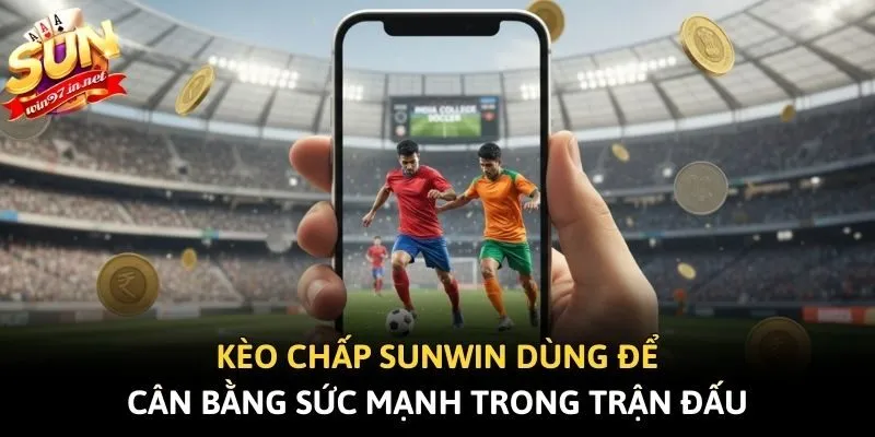 Kèo chấp Sunwin dùng để cân bằng sức mạnh trong trận đấu