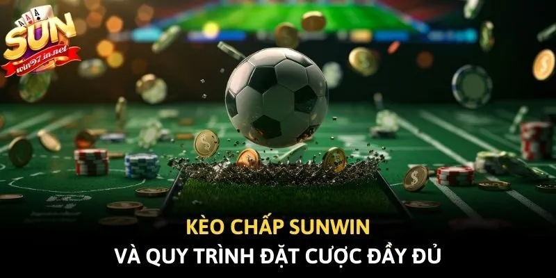 Kèo chấp Sunwin và quy trình đặt cược đầy đủ