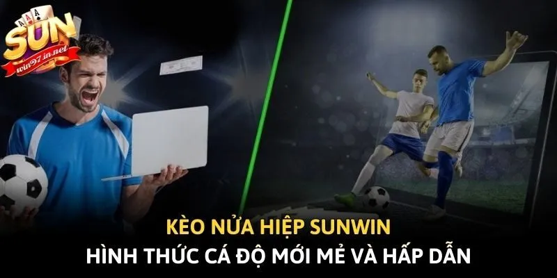 Kèo Nửa Hiệp Sunwin - Hình Thức Cá Độ Mới Mẻ Và Hấp Dẫn