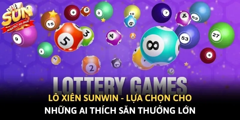 Lô Xiên Sunwin - Lựa Chọn Cho Những Ai Thích Săn Thưởng Lớn