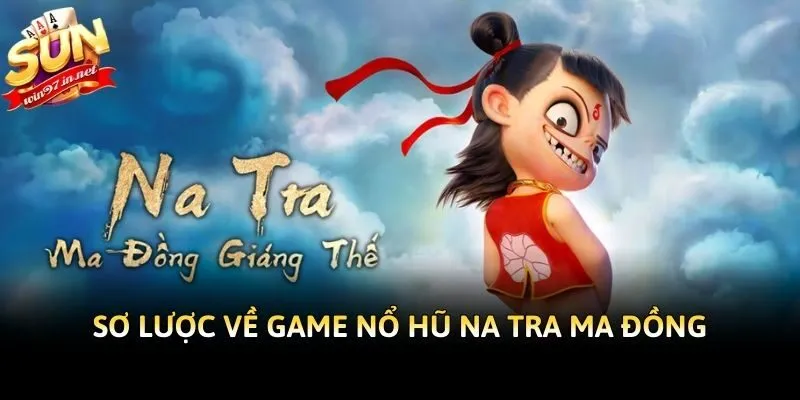Sơ lược về game nổ hũ na tra ma đồng