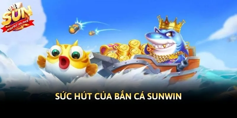 Sức hút của bắn cá Sunwin