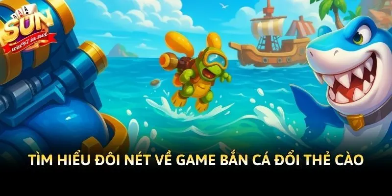 Tìm hiểu đôi nét về game bắn cá đổi thẻ cào